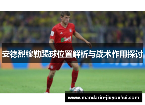 安德烈穆勒踢球位置解析与战术作用探讨