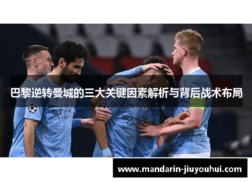 巴黎逆转曼城的三大关键因素解析与背后战术布局