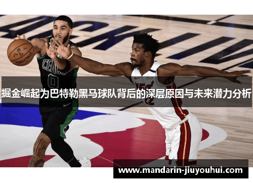 掘金崛起为巴特勒黑马球队背后的深层原因与未来潜力分析 掘金崛起为巴特勒黑马球队背后的深层原因与未来潜力分析