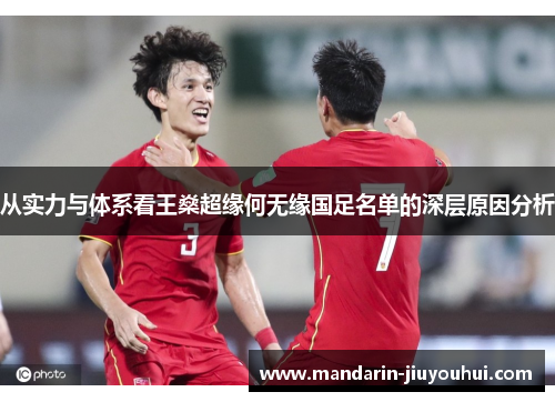 从实力与体系看王燊超缘何无缘国足名单的深层原因分析 从实力与体系看王燊超缘何无缘国足名单的深层原因分析