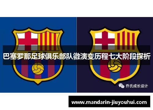 巴塞罗那足球俱乐部队徽演变历程七大阶段探析 巴塞罗那足球俱乐部队徽演变历程七大阶段探析
