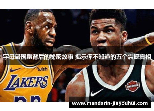 字母哥国籍背后的秘密故事 揭示你不知道的五个震撼真相 字母哥国籍背后的秘密故事 揭示你不知道的五个震撼真相