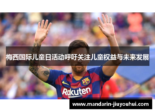 梅西国际儿童日活动呼吁关注儿童权益与未来发展 梅西国际儿童日活动呼吁关注儿童权益与未来发展