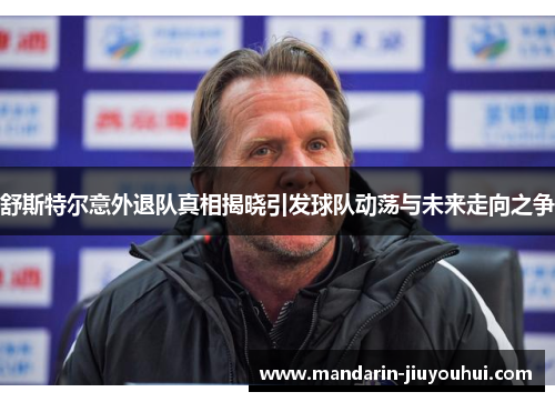 舒斯特尔意外退队真相揭晓引发球队动荡与未来走向之争