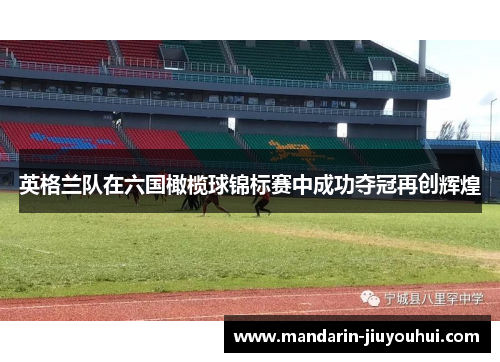 英格兰队在六国橄榄球锦标赛中成功夺冠再创辉煌 英格兰队在六国橄榄球锦标赛中成功夺冠再创辉煌