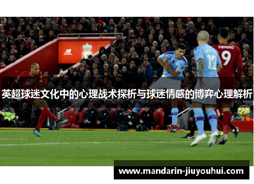 英超球迷文化中的心理战术探析与球迷情感的博弈心理解析 英超球迷文化中的心理战术探析与球迷情感的博弈心理解析