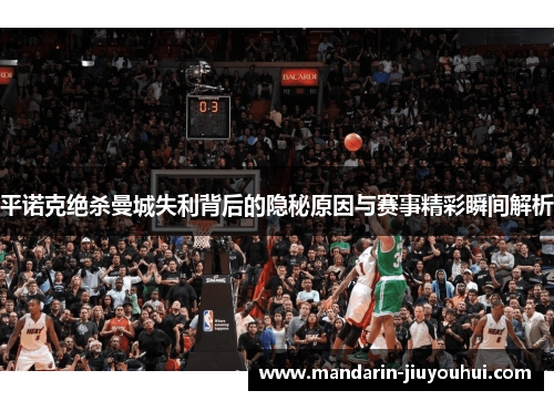 平诺克绝杀曼城失利背后的隐秘原因与赛事精彩瞬间解析 平诺克绝杀曼城失利背后的隐秘原因与赛事精彩瞬间解析