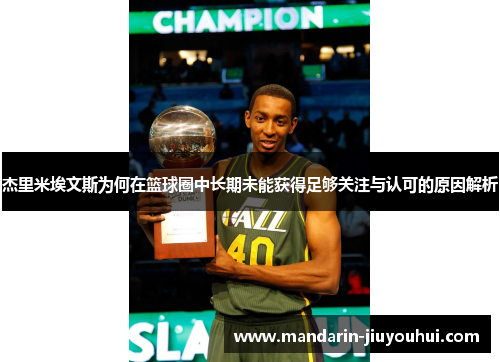杰里米埃文斯为何在篮球圈中长期未能获得足够关注与认可的原因解析