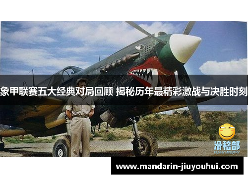 象甲联赛五大经典对局回顾 揭秘历年最精彩激战与决胜时刻 象甲联赛五大经典对局回顾 揭秘历年最精彩激战与决胜时刻